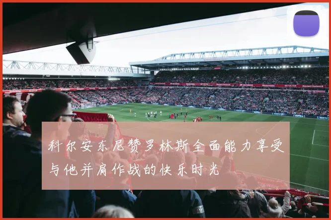 科尔安东尼赞罗林斯全面能力享受与他并肩作战的快乐时光